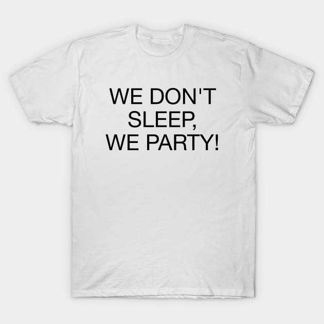 We Don't Sleep We Party - B T-Shirt by souloff